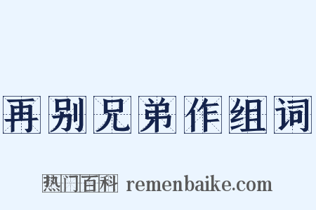 再别兄弟作组词是什么意思的图片